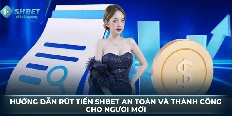 Hướng Dẫn Rút Tiền SHBET An Toàn Và Thành Công Cho Người Mới